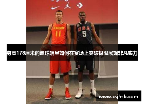 身高178厘米的篮球明星如何在赛场上突破极限展现非凡实力
