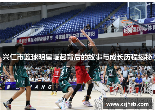 兴仁市篮球明星崛起背后的故事与成长历程揭秘
